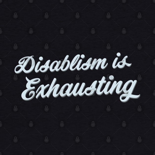 Disablism Is Exhausting (Script) by Model Deviance Designs